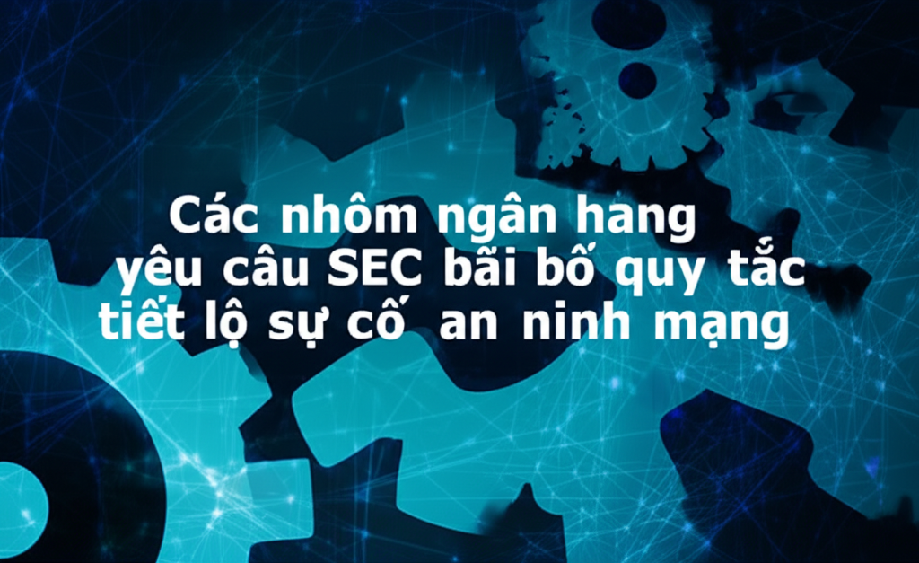 cac nhom ngan hang yeu cau sec bai bo quy tac tiet lo su co an ninh mang