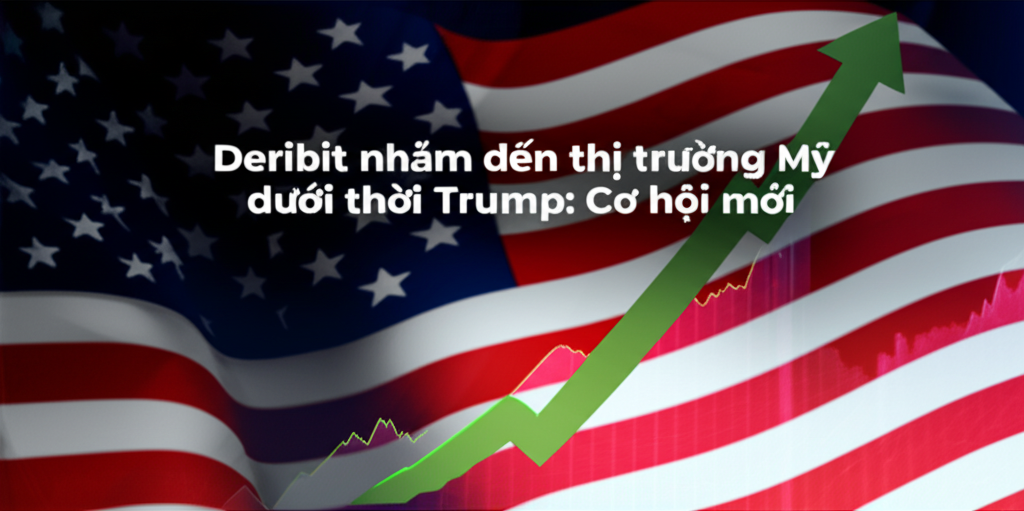 deribit nham den thi truong my duoi thoi trump co hoi moi