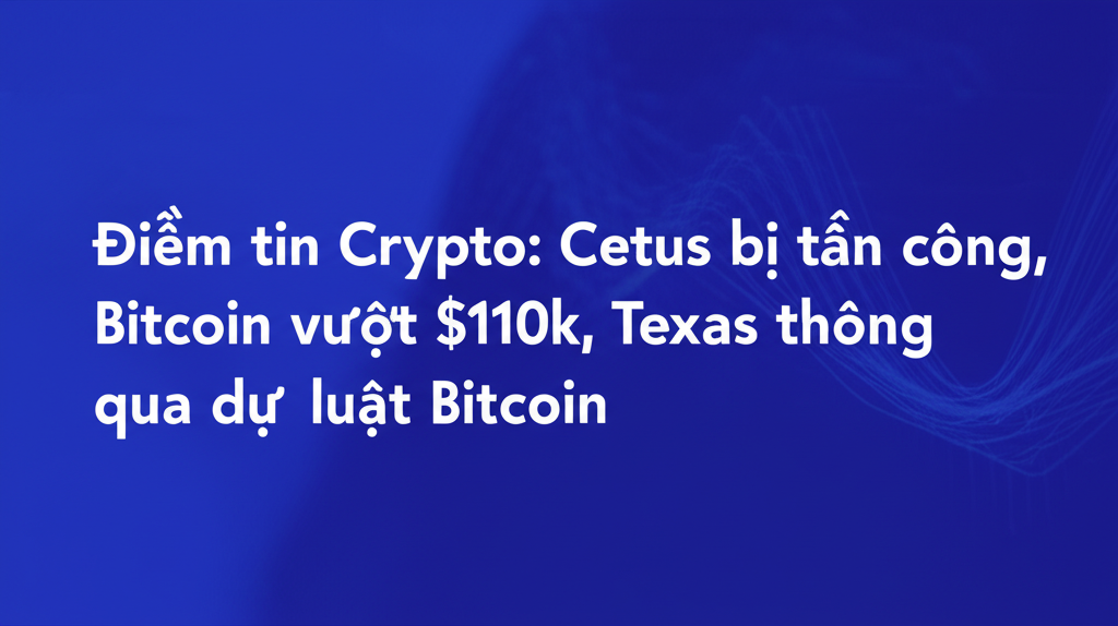 diem tin crypto cetus bi tan cong bitcoin vuot 110k texas thong qua du luat bitcoin